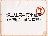 焊工证复审南京题库(南京焊工证复审题)