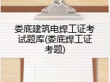 娄底建筑电焊工证考试题库(娄底焊工证考题)