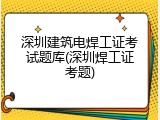 深圳建筑电焊工证考试题库(深圳焊工证考题)