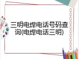 三明电焊电话号码查询(电焊电话三明)