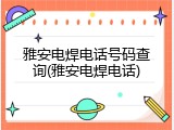 雅安电焊电话号码查询(雅安电焊电话)