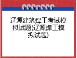 辽源建筑焊工考试模拟试题(辽源焊工模拟试题)