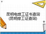 昆明电焊工证书查询(昆明焊工证查询)