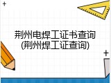 荆州电焊工证书查询(荆州焊工证查询)