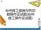 台州焊工焊接与热切割操作证试题(台州焊工操作证试题)