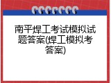 南平焊工考试模拟试题答案(焊工模拟考答案)