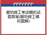 廊坊焊工考试模拟试题答案(廊坊焊工模拟题解)