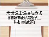 无锡焊工焊接与热切割操作证试题(焊工热切割试题)