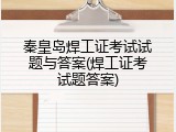 秦皇岛焊工证考试试题与答案(焊工证考试题答案)