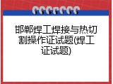 邯郸焊工焊接与热切割操作证试题(焊工证试题)