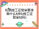 松原焊工证复审要准备什么材料(焊工证复审材料)