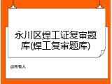 永川区焊工证复审题库(焊工复审题库)