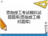 恩施焊工考试模拟试题题库(恩施焊工模拟题库)