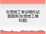 东营焊工考试模拟试题题库(东营焊工模拟题)