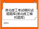 淮北焊工考试模拟试题题库(淮北焊工模拟题库)