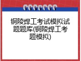铜陵焊工考试模拟试题题库(铜陵焊工考题模拟)