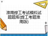 淮南焊工考试模拟试题题库(焊工考题淮南版)