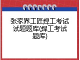 张家界工匠焊工考试试题题库(焊工考试题库)