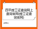 四平焊工证查询网上查询官网(焊工证查询官网)