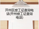 开州区焊工证查询电话(开州焊工证查询电话)