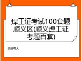 焊工证考试100套题顺义区(顺义焊工证考题百套)