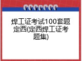 焊工证考试100套题定西(定西焊工证考题集)