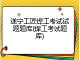 遂宁工匠焊工考试试题题库(焊工考试题库)