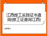 江西焊工实践证书查询(焊工证查询江西)