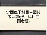 定西焊工科目三图片考试题(焊工科目三图考题)