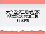 大兴区焊工证考试模拟试题(大兴焊工模拟试题)