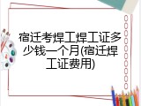 宿迁考焊工焊工证多少钱一个月(宿迁焊工证费用)