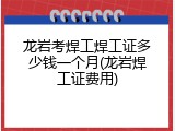 龙岩考焊工焊工证多少钱一个月(龙岩焊工证费用)