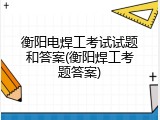 衡阳电焊工考试试题和答案(衡阳焊工考题答案)