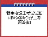 新余电焊工考试试题和答案(新余焊工考题答案)