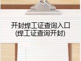 开封焊工证查询入口(焊工证查询开封)