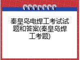 秦皇岛电焊工考试试题和答案(秦皇岛焊工考题)