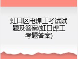 虹口区电焊工考试试题及答案(虹口焊工考题答案)
