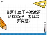 普洱电焊工考试试题及答案(焊工考试普洱真题)