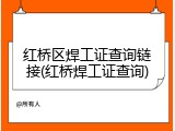 红桥区焊工证查询链接(红桥焊工证查询)