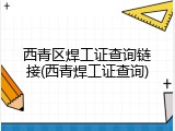 西青区焊工证查询链接(西青焊工证查询)