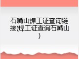 石嘴山焊工证查询链接(焊工证查询石嘴山)