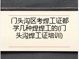 门头沟区考焊工证都学几种焊焊工的(门头沟焊工证培训)