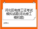河北区电焊工证考试模拟试题(河北焊工模拟题)