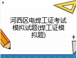 河西区电焊工证考试模拟试题(焊工证模拟题)