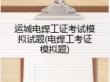 运城电焊工证考试模拟试题(电焊工考证模拟题)