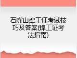 石嘴山焊工证考试技巧及答案(焊工证考法指南)