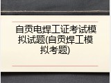 自贡电焊工证考试模拟试题(自贡焊工模拟考题)
