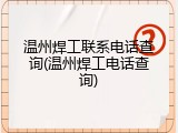 温州焊工联系电话查询(温州焊工电话查询)