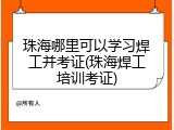 珠海哪里可以学习焊工并考证(珠海焊工培训考证)