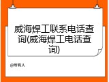 威海焊工联系电话查询(威海焊工电话查询)